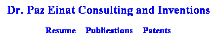 Text Box: Dr. Paz Einat Consulting and Inventions
Resume     Publications     Patents
 

